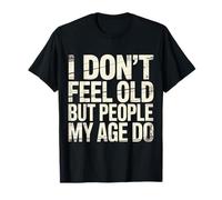 I Don't Feel Old But People My Age Do Midlife Humor - T-Shirt