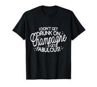 I Don't Get Drunk on Champagne I Get Fabulous T-Shirt