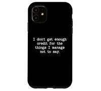 I Don't Get Enough Credit for The Things I Manage Not to Say Coque pour iPhone 11