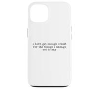 I Don't Get Enough Credit for The Things I Manage Not to Say Coque pour iPhone 13