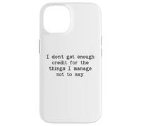 I Don't Get Enough Credit for The Things I Manage Not to Say Coque pour iPhone 14