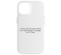 I Don't Get Enough Credit for The Things I Manage Not to Say Coque pour iPhone 14