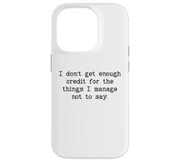 I Don't Get Enough Credit for The Things I Manage Not to Say Coque pour iPhone 14 Pro