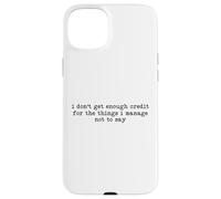 I Don't Get Enough Credit for The Things I Manage Not to Say Coque pour iPhone 15 Plus
