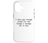 I Don't Get Enough Credit for The Things I Manage Not to Say Coque pour iPhone 16
