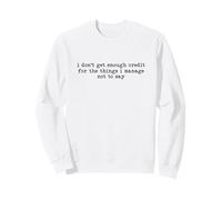 I Don't Get Enough Credit for The Things I Manage Not to Say Sweatshirt