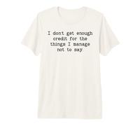 I Don't Get Enough Credit for The Things I Manage Not to Say T-Shirt Haut de Gamme