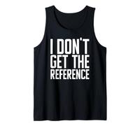 I Don't Get the Reference - Funny Confused Not Famililiar Lost Débardeur
