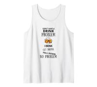 I Don't Have A Drink Problem I Drink Get Drunk Fall Down Débardeur
