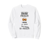 I Don't Have A Drink Problem I Drink Get Drunk Fall Down Sweatshirt