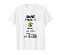 I Don't Have A Drink Problem I Drink Get Drunk Fall Down T-Shirt
