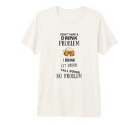 I Don't Have A Drink Problem I Drink Get Drunk Fall Down T-Shirt Haut de Gamme