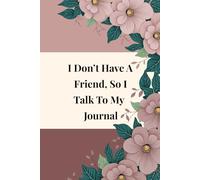 I Don't Have A Friend, So I Talk To My Journal: 120 Guided Prompts for Women Navigating Loneliness, Healing, and Self-Connection