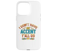 I Don't Have an Accent Y'all Do, Funny Saying Quote Coque pour iPhone 15 Pro Max