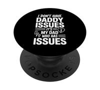 I Don't Have Daddy Issues It's My Dad Who Has Issues |- PopSockets PopGrip Adhésif