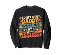 I Don't Have Daddy Issues It's My Dad Who Has Issues - Sweatshirt