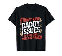 I Don't Have Daddy Issues It's My Dad Who Has Issues |- T-Shirt