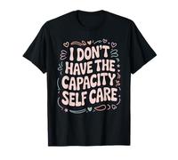 I Don't Have The Capacity Self Care Burnout Awareness T-Shirt