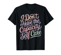 I Don't Have The Capacity Self Care Burnout Awareness - T-Shirt