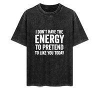 I Don't Have The Energy to Pretend to Like You Today Unisex T-Shirt Printed Tee Graphic Top Men Black Shirt XXL