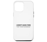 I Don't Have Time for Your Nonsense Coque pour iPhone 12 Pro Max