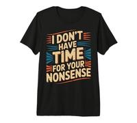 I Don't Have Time for Your Nonsense Sarcasme - T-Shirt Haut de Gamme