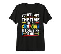 I Don't Have Time Or Crayons to Explain This to You Drôle T-Shirt Haut de Gamme