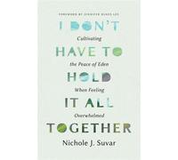 I Don't Have to Hold It All Together Cultivating the Peace of Eden When Feeling Overwhelmed - Nichole J Suvar - Moody Publishers - ebook (ePub) - Livre