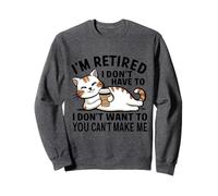 "I Don't Have To, I Don't Want To: I'm Retired" Sweatshirt