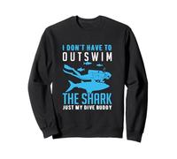 I Don't Have to Outswim The Shark Scuba Dive Diver Diving Sweatshirt