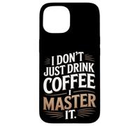 I Don't Just Drink Coffee I Master It Home Coffee Brewing Coque pour iPhone 15