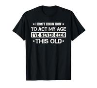 I Don't Know How to Act My Age Funny Old Birthday for Men T-Shirt