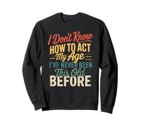 I Don't Know How to Act My Age Humoristique rétro Humoristique Sweatshirt