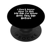 I Don't Know How to Act My Age I've Never Been PopSockets PopGrip Adhésif