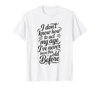 « I Don't Know How to Act My Age » T-Shirt