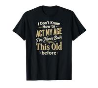 I Don't Know How to Act My Age T-Shirt