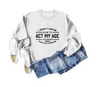 I Don't Know How to Act My Age Women's Long Sleeve Crewneck Sweatshirt, Graphic Print Pullover Tops for Casual Wear and Gifting