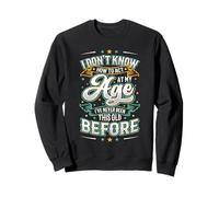 I Don't Know How to Agt at My Age I've Never Been This Old Sweatshirt