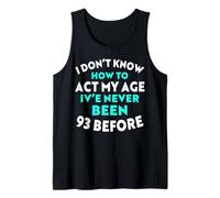 I Don't Know How to Agt My Age I've Never Been 93 Before Débardeur