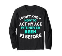 I Don't Know How to Agt My Age I've Never Been 93 Before Manche Longue