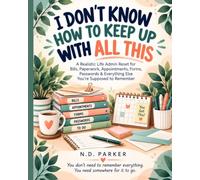I Don't Know How to Keep Up With All This: A Realistic Life Admin Reset for Bills, Paperwork, Appointments, Forms, Passwords, and Everything Else