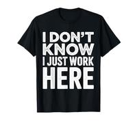 I Don't Know I Just Work Here Funny Sarcastic Collaborer T-Shirt