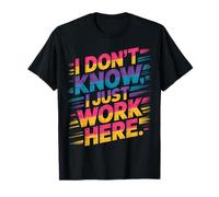 I Don't Know I Just Work Here Funny Sarcastic Collaborer T-Shirt