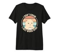 I Don't Know I Just Work Here T-Shirt Haut de Gamme