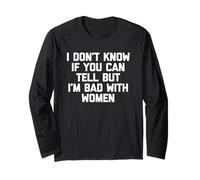 I Don't Know If You Can Tell But I'm Bad with Women - Drôle Manche Longue