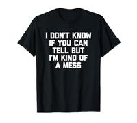 I Don't Know If You Can Tell But I'm Kind of A Mess - Drôle T-Shirt