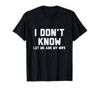 I Don't Know Let Me Ask My Wife T-Shirt
