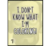 I Don't Know What I'm Coloring!: Coloring Book With Stress Relieving Spiroglyphics Designs For Teens And Adults - Perfect Gift For Everyone (Vol. 1)