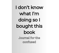 I don't know what I'm doing so I bought this book: Journal for the confused