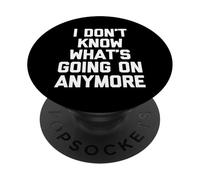 I Don't Know What's Going on Anymore - Dire drôle Sarcastique PopSockets PopGrip Adhésif